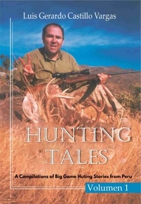  Luis G. Castillo Vargas - Hunting Tales: A Compilation of Big Game Hunting Stories from Peru.