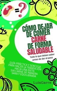 Cómo dejar de comer carne de forma saludable  (Todo lo que debes saber antes de dar el paso)