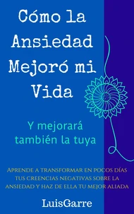 Cómo la ansiedad mejoró mi vida (y mejorará también la tuya)