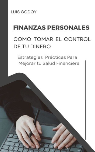  Luis Godoy - Finanzas Personales: Como Tomar el Control de tu Dinero.
