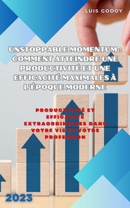  Luis Godoy - Unstoppable Momentum : comment atteindre une productivité et une efficacité maximales à l'époque moderne.
