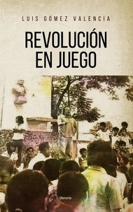  Luis Gómez Valencia et  Librerío editores - Revolución en Juego.