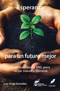Esperanza para un futuro mejor. Espiritualidad y PNL para forjar nuestra historia