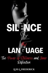 Epub bud ebook gratuit télécharger Silence is a Language : The Power of Stillness and Inner Reflection par Luis L. Frederick