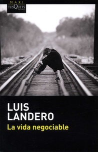 Luis Landero - La vida negociable.