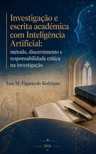 Investigação e escrita académica com Inteligência Artificial: Método, discernimento e responsabilidade crítica na investigação