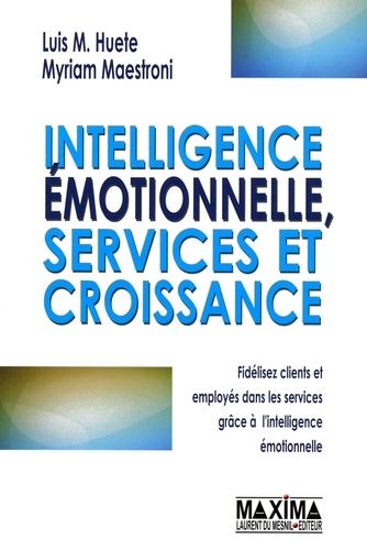 Intelligence émotionnelle, services et croissance. Fidélisez clients et employés dans les services grâce à l'intelligence émotionnelle