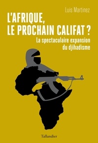 Luis Martinez - L'Afrique, le prochain califat ? - La spectaculaire expansion du djihadisme.