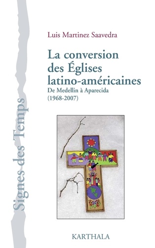 Luis Martinez Saavedra - La conversion des Eglises latino-américaines - De Medellin à Aparecida (1968-2007).