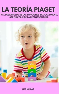 La Teoría Piaget  y el Desarrollo de las funciones básicas para el aprendizaje de la lectoescritura