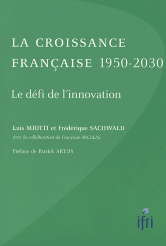 Luis Miotti et Frédérique Sachwald - La croissance française 1950-2030 - Le défi de l'innovation.