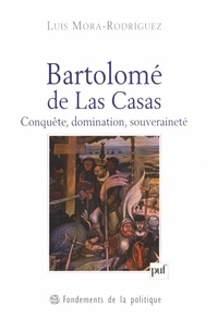Luis Mora-Rodriguez - Bartolomé de Las Casas - Conquête, domination, souveraineté.