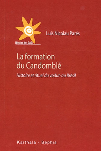 Luis Nicolau Parés - La formation du Candomblé - Histoire et rituel du vodun au Brésil.