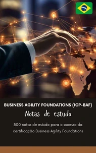 Business Agility Foundations (ICP-BAF) (ICP-BAF) Notas de estudo: 500 notas de estudo para o sucesso da certificação Business Agility Foundations