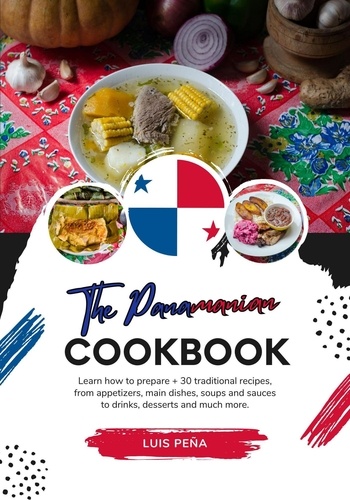  Luis Peña - The Panamanian Cookbook: Learn how to Prepare + 30 Traditional Recipes, from Appetizers, main Dishes, Soups and Sauces to Drinks, Desserts and much more - Flavors of the World: A Culinary Journey.