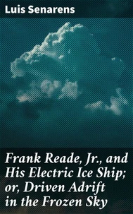 Frank Reade, Jr., and His Electric Ice Ship; or, Driven Adrift in the Frozen Sky