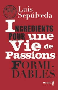 Luis Sepulveda - Ingrédients pour une vie de passions formidables.