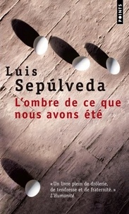 Luis Sepulveda - L'ombre de ce que nous avons été.