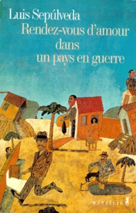 Luis Sepulveda - Rendez-vous d'amour dans un pays en guerre - Récits.