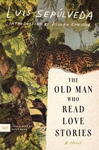 Luis Sepúlveda et Peter Bush - The Old Man Who Read Love Stories - A Novel.
