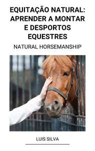 Equitação Natural: Aprender a Montar e Desportos Equestres (Natural Horsemanship)