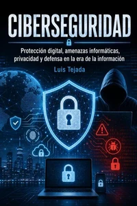CIBERSEGURIDAD Protección digital, amenazas informáticas, privacidad y defensa en la era de la información