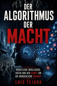 Der Algorithmus der Macht Künstliche Intelligenz, Daten und der Kampf um die menschliche Freiheit