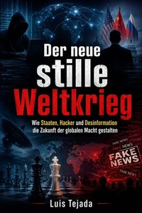 Der neue stille Weltkrieg Wie Staaten, Hacker und Desinformation die Zukunft der globalen Macht gestalten