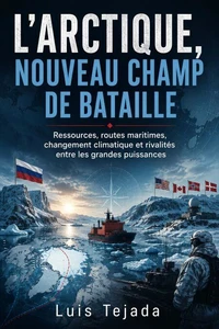 L’ARCTIQUE, NOUVEAU CHAMP DE BATAILLE Ressources, routes maritimes, changement climatique et rivalités  entre les grandes puissances