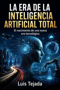 LA ERA DE LA INTELIGENCIA ARTIFICIAL TOTAL El nacimiento de una nueva era tecnológica