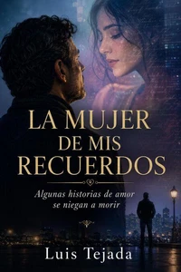 LA MUJER DE MIS RECUERDOS Algunas historias de amor se niegan a morir.