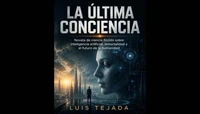 LA ÚLTIMA CONCIENCIA  Novela de ciencia ficción sobre inteligencia artificial, inmortalidad y el futuro de la humanidad