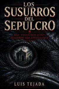 LOS SUSURROS DEL SEPULCRO Hay voces que jamás debieron ser escuchadas