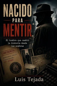 Nacido para Mentir El hombre que cambió la historia desde las sombras