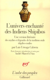 Luis Urteaga Cabrera - L'univers enchanté des Indiens shipibos - Une version littéraire des mythes et légendes de la tradition orale shipibo-conibo.