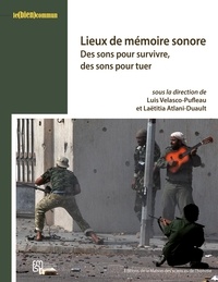 Luis Velasco-Pufleau et Laëtitia Atlani-Duault - Lieux de mémoire sonore - Des sons pour survivre, des sons pour tuer.