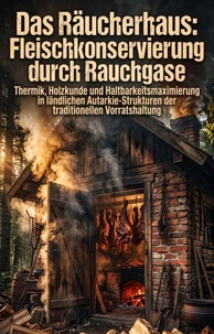 Das Räucherhaus: Fleischkonservierung durch Rauchgase