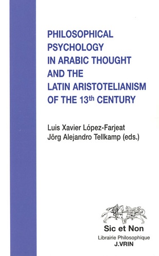 Luis Xavier Lopez-Farjeat et Jörg Alejandro Tellkamp - Philosophical psychology in arabic thought and the latin aristotelianism of the 13th century.