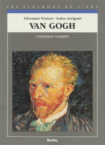 Luisa Arrigoni et Giovanni Testori - Van Gogh. Catalogue Complet Des Peintures.