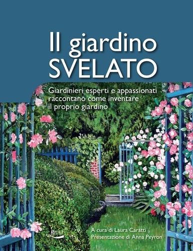 Luisa Bossi et Michele Calore - Il giardino svelato - Giardinieri esperti e appassionati raccontano come inventare il proprio giardino.