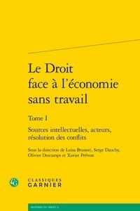 Luisa Brunori et Serge Dauchy - Le Droit face à l'économie sans travail - Tome 1, Sources intellectuelles, acteurs, résolution des conflits.