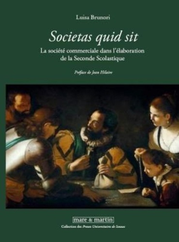 Luisa Brunori - "Societas quid sit" La société commerciale dans l'élaboration de la Seconde Scolastique - Personnes et capitaux entre XVIe et XVIIe siècle.