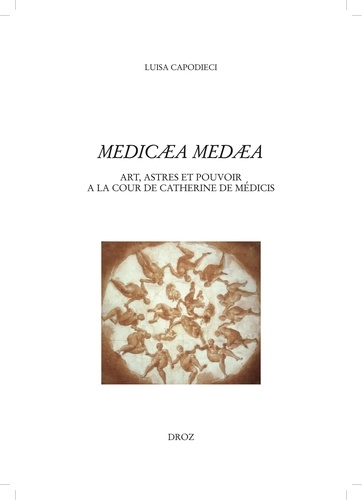 Medicaea Medaea. Art, astres et pouvoirs à la Cour de Catherine de Médicis