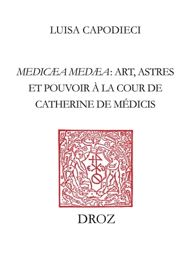 Medicaea Medaea. Art, astres et pouvoirs à la Cour de Catherine de Médicis