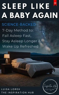Sleep Like a Baby Again (The Science-Backed 7-Day Method to Fall Asleep Fast, Stay Asleep Longer &amp; Wake Up Refreshed)