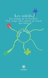 Luisa Neige - Les soleils. Les instants de vie tricolore. Vert, rouge, bleu comme un crayon qui colore.