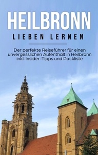 Luisa Schepers - Heilbronn lieben lernen: Der perfekte Reiseführer für einen unvergesslichen Aufenthalt in Heilbronn inkl. Insider-Tipps und Packliste.