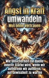 Angst in Kraft umwandeln: Mut ohne Vertrauen