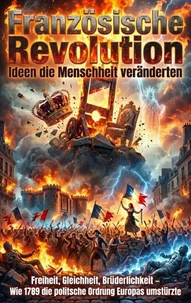 Französische Revolution: Ideen die Menschheit veränderten