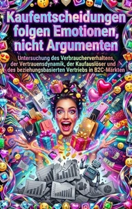 Kaufentscheidungen folgen Emotionen, nicht Argumenten